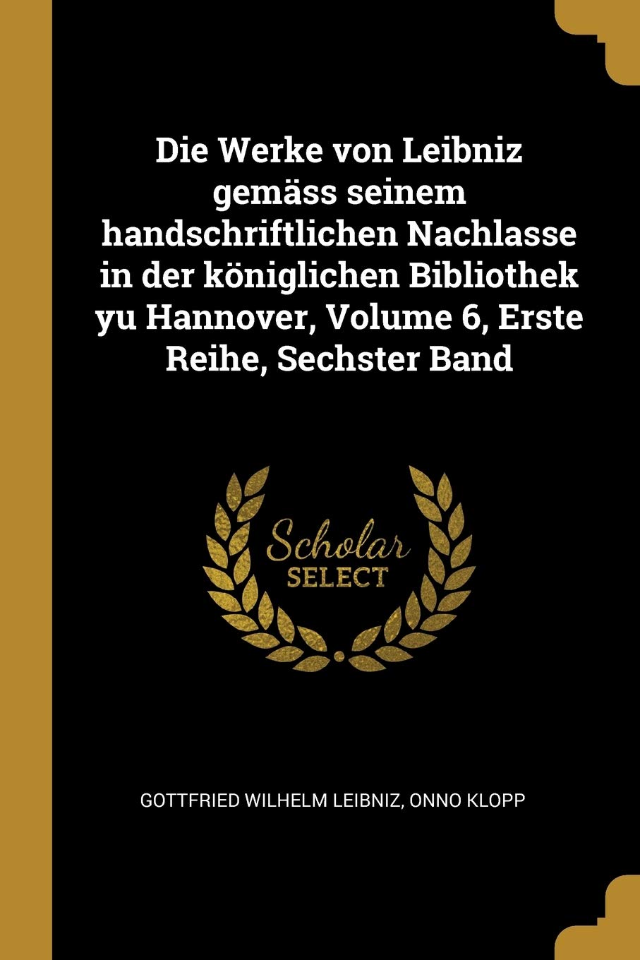 Die Werke von Leibniz gemäss seinem handschriftlichen Nachlasse in der königlichen Bibliothek yu Hannover, Volume 6, Erste Reihe, Sechster Band Contemporary literature Books
