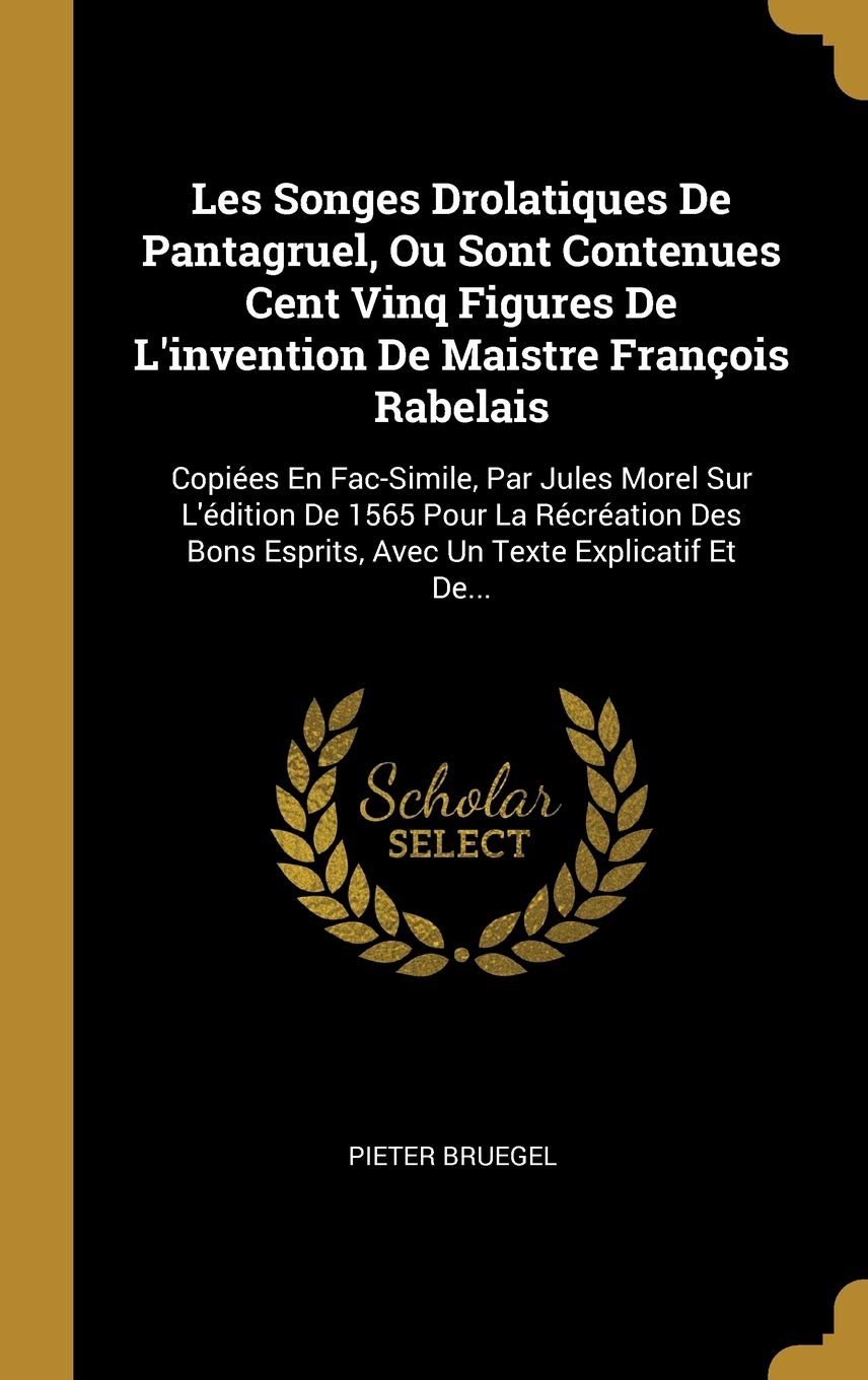 Les Songes Drolatiques De Pantagruel, Ou Sont Contenues Cent Vinq Figures De L'invention De Maistre François Rabelais: Copiées En Fac-Simile, Par ... Esprits, Avec Un Texte Explicatif Et De... book