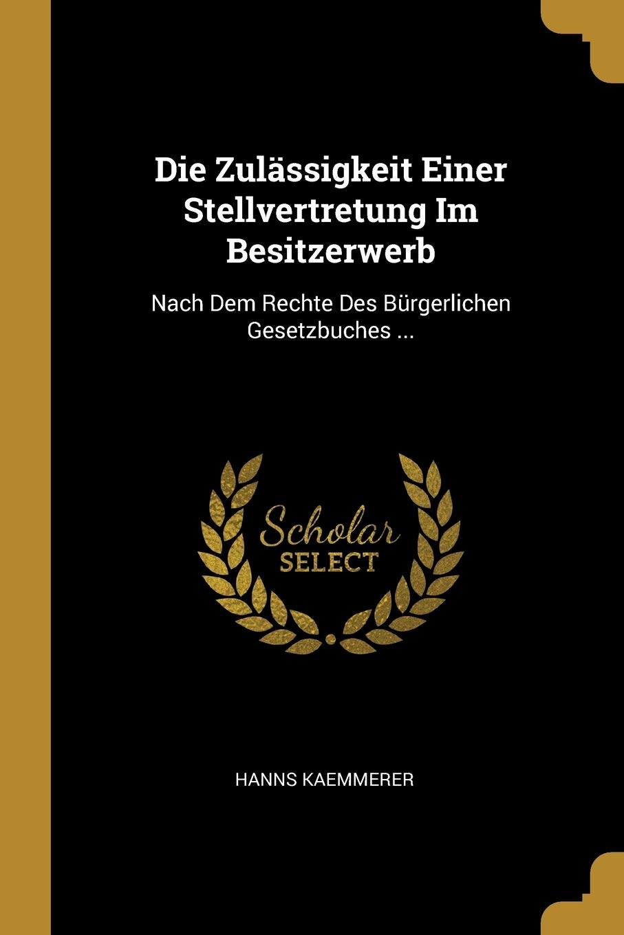 Die Zulässigkeit Einer Stellvertretung Im Besitzerwerb: Nach Dem Rechte Des Bürgerlichen Gesetzbuches ... Law