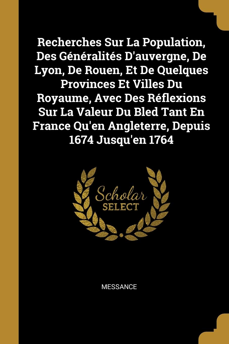 Recherches Sur La Population, Des Généralités D'auvergne, De Lyon, De Rouen, Et De Quelques Provinces Et Villes Du Royaume, Avec Des Réflexions Sur La ... Qu'en Angleterre, Depuis 1674 Jusqu'en 1764 book