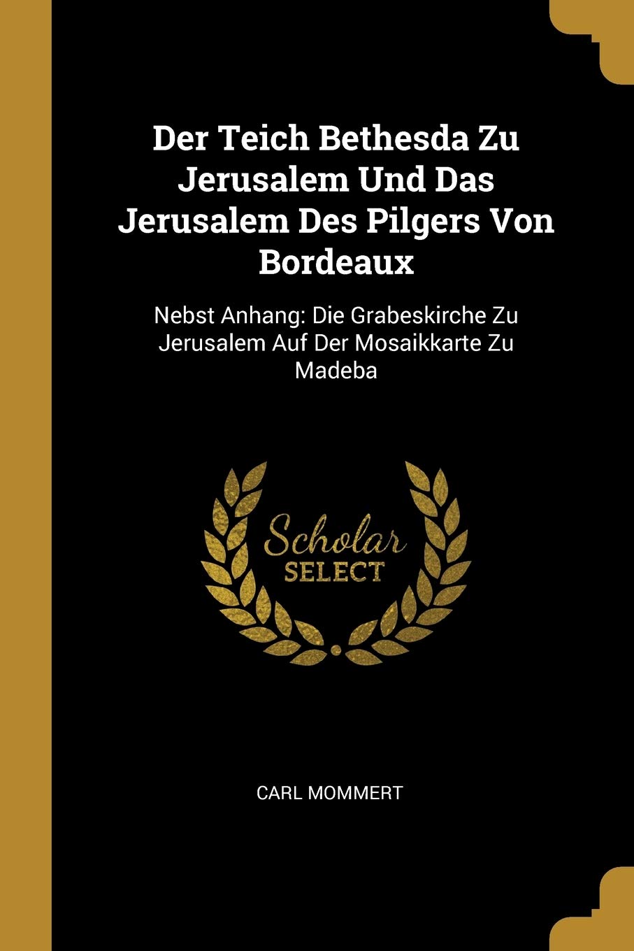 Der Teich Bethesda Zu Jerusalem Und Das Jerusalem Des Pilgers Von Bordeaux: Nebst Anhang: Die Grabeskirche Zu Jerusalem Auf Der Mosaikkarte Zu Madeba Contemporary literature