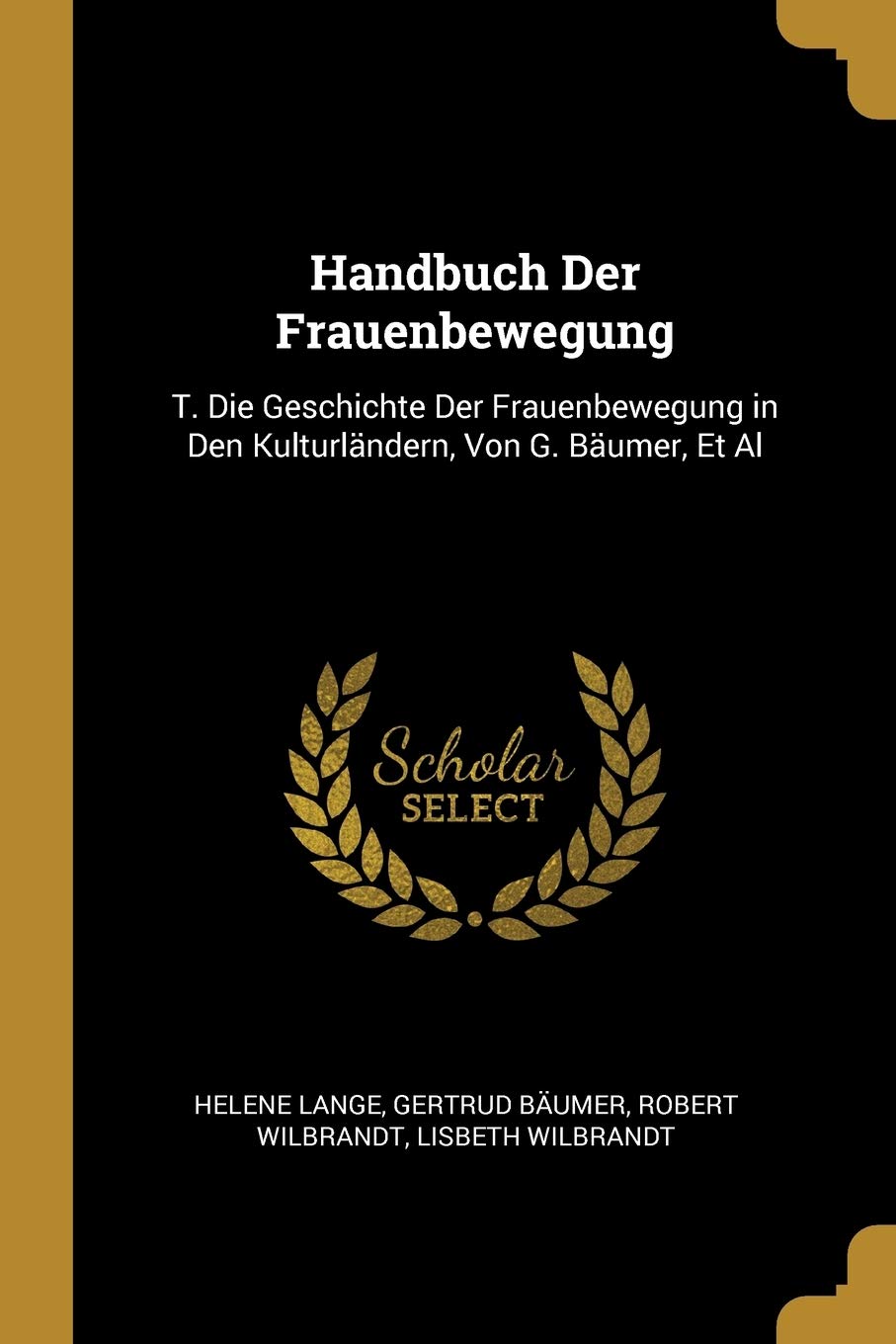 Handbuch Der Frauenbewegung: T. Die Geschichte Der Frauenbewegung in Den Kulturländern, Von G. Bäumer, Et Al Books
