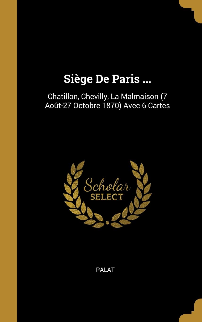 Siège De Paris ...: Chatillon, Chevilly, La Malmaison (7 Août-27 Octobre 1870) Avec 6 Cartes book