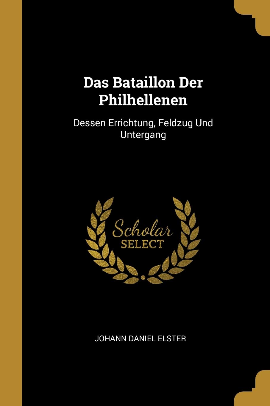 Das Bataillon Der Philhellenen: Dessen Errichtung, Feldzug Und Untergang Foreign Languages ​​& Dictionaries