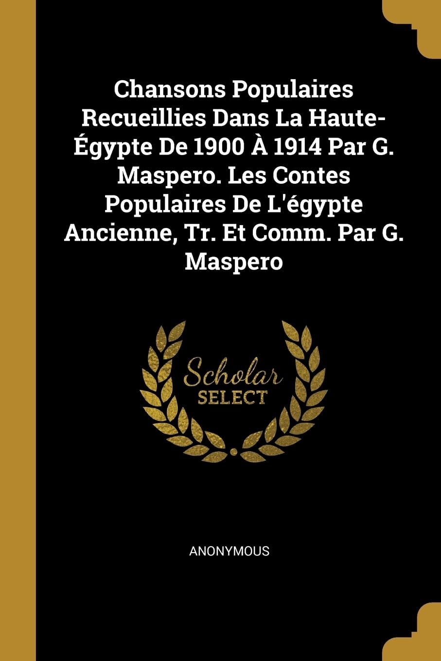Chansons Populaires Recueillies Dans La Haute-gypte De 1900 1914 Par G. Maspero. Les Contes Populaires De L'gypte Ancienne, Tr. Et Comm. Par G. Maspero book