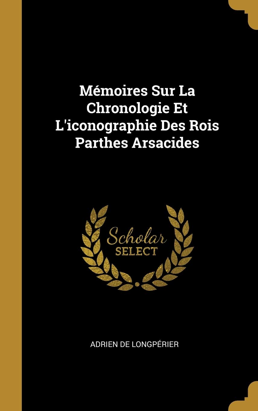 Mémoires Sur La Chronologie Et L'iconographie Des Rois Parthes Arsacides book