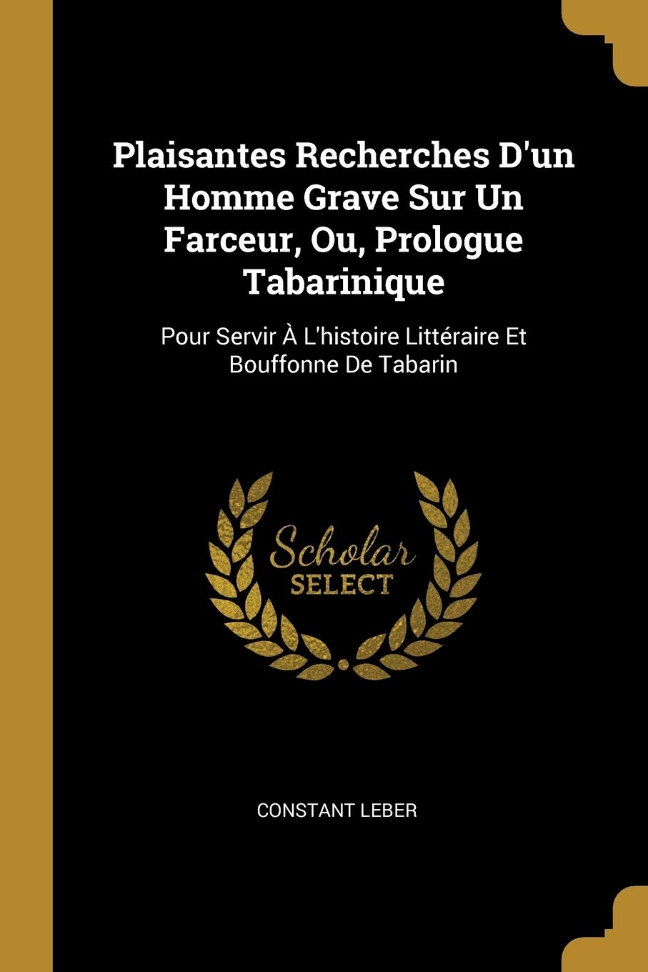 Plaisantes Recherches D'un Homme Grave Sur Un Farceur, Ou, Prologue Tabarinique: Pour Servir À L'histoire Littéraire Et Bouffonne De Tabarin book
