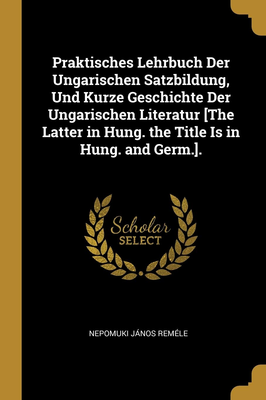 Praktisches Lehrbuch Der Ungarischen Satzbildung, Und Kurze Geschichte Der Ungarischen Literatur . Politics & History