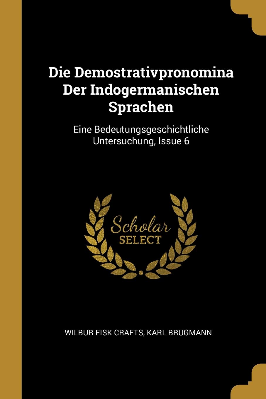 Die Demostrativpronomina Der Indogermanischen Sprachen: Eine Bedeutungsgeschichtliche Untersuchung, Issue 6 Foreign Languages ​​& Dictionaries