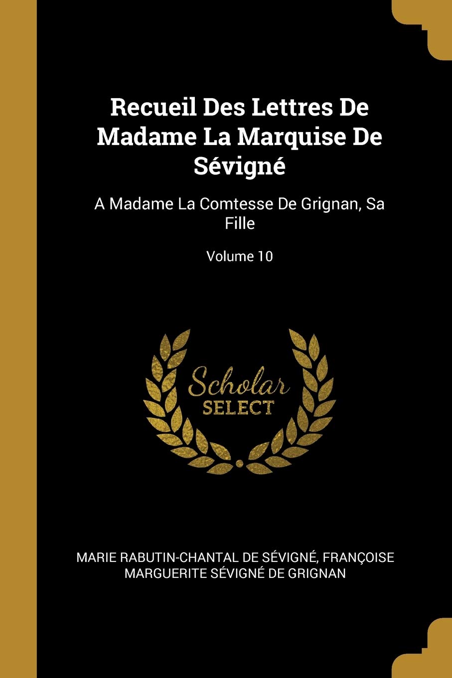 Recueil Des Lettres De Madame La Marquise De Sévigné: A Madame La Comtesse De Grignan, Sa Fille; Volume 10 book