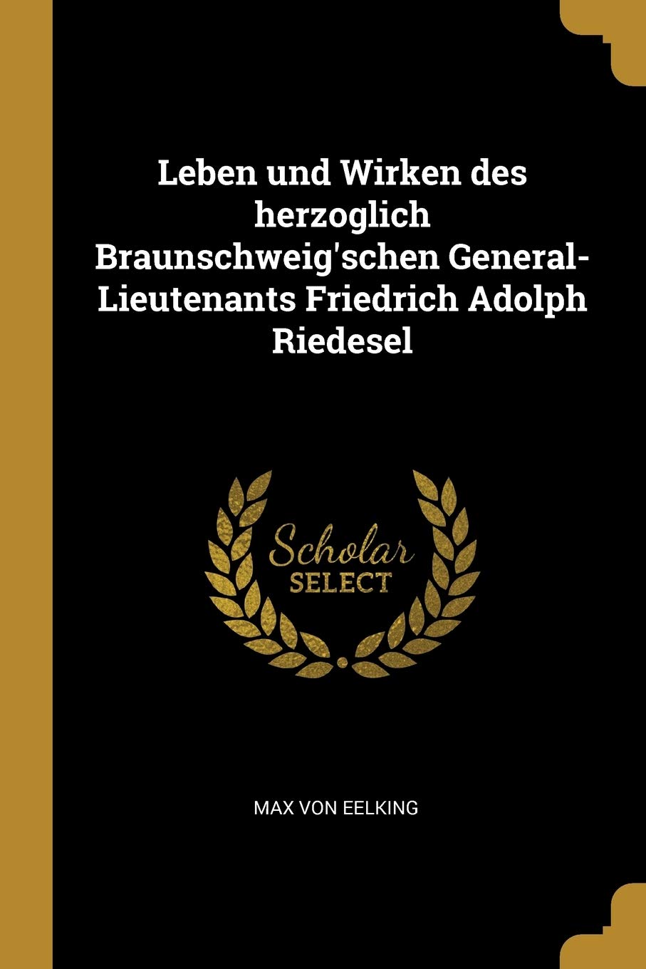 Leben und Wirken des herzoglich Braunschweig'schen General-Lieutenants Friedrich Adolph Riedesel Politics & History