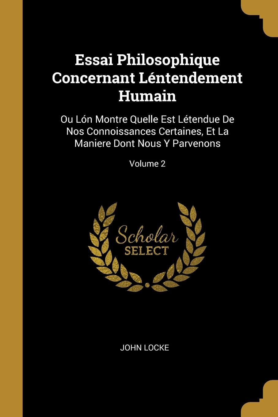 Essai Philosophique Concernant Lntendement Humain: Ou Ln Montre Quelle Est Ltendue De Nos Connoissances Certaines, Et La Maniere Dont Nous Y Parvenons; Volume 2 book