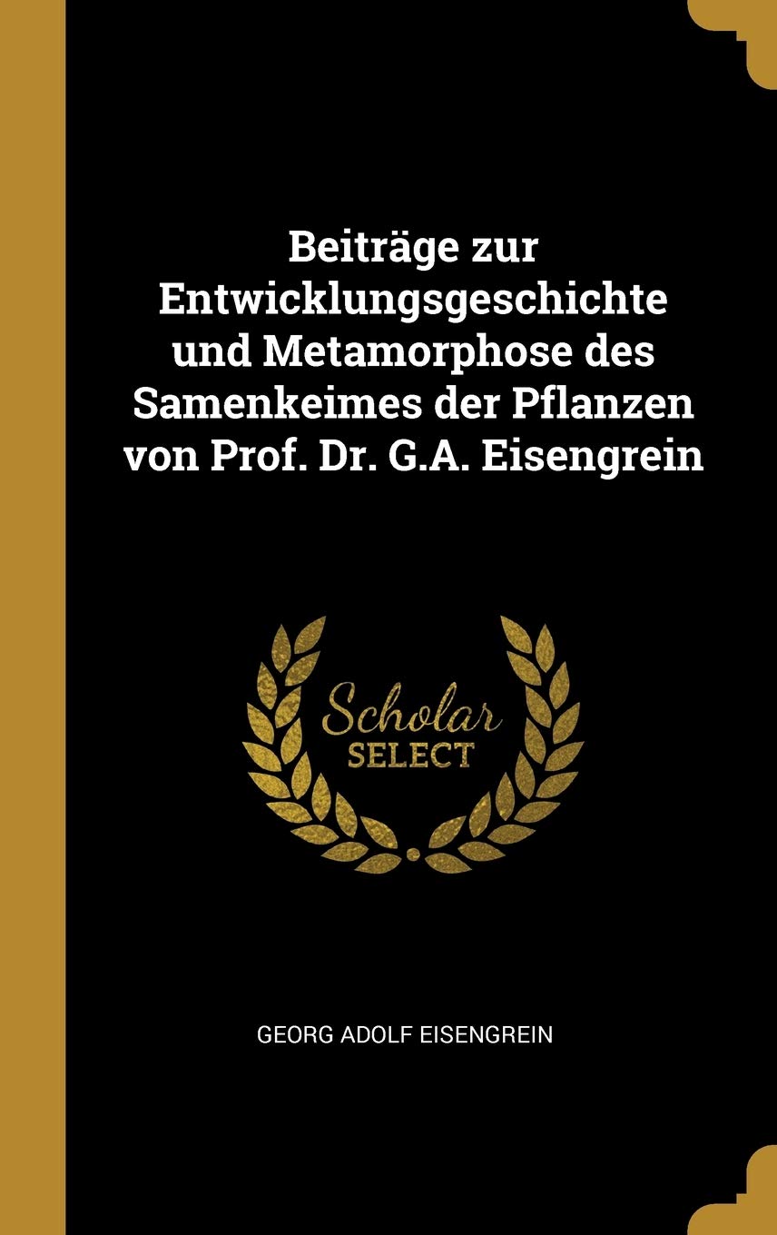 Beiträge zur Entwicklungsgeschichte und Metamorphose des Samenkeimes der Pflanzen von Prof. Dr. G.A. Eisengrein Children's books