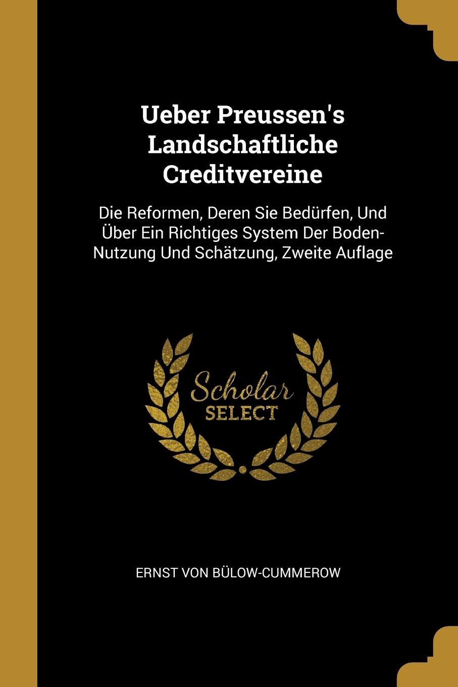 Ueber Preussen's Landschaftliche Creditvereine: Die Reformen, Deren Sie Bedürfen, Und Über Ein Richtiges System Der Boden-Nutzung Und Schätzung, Zweite Auflage Business, Finance & Career