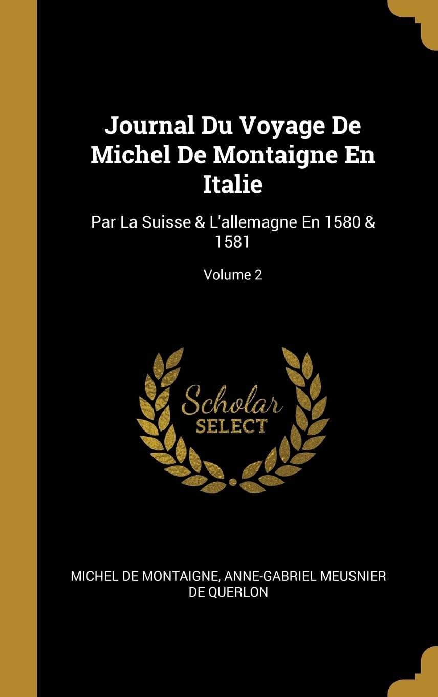 Journal Du Voyage De Michel De Montaigne En Italie: Par La Suisse & L'allemagne En 1580 & 1581; Volume 2 book
