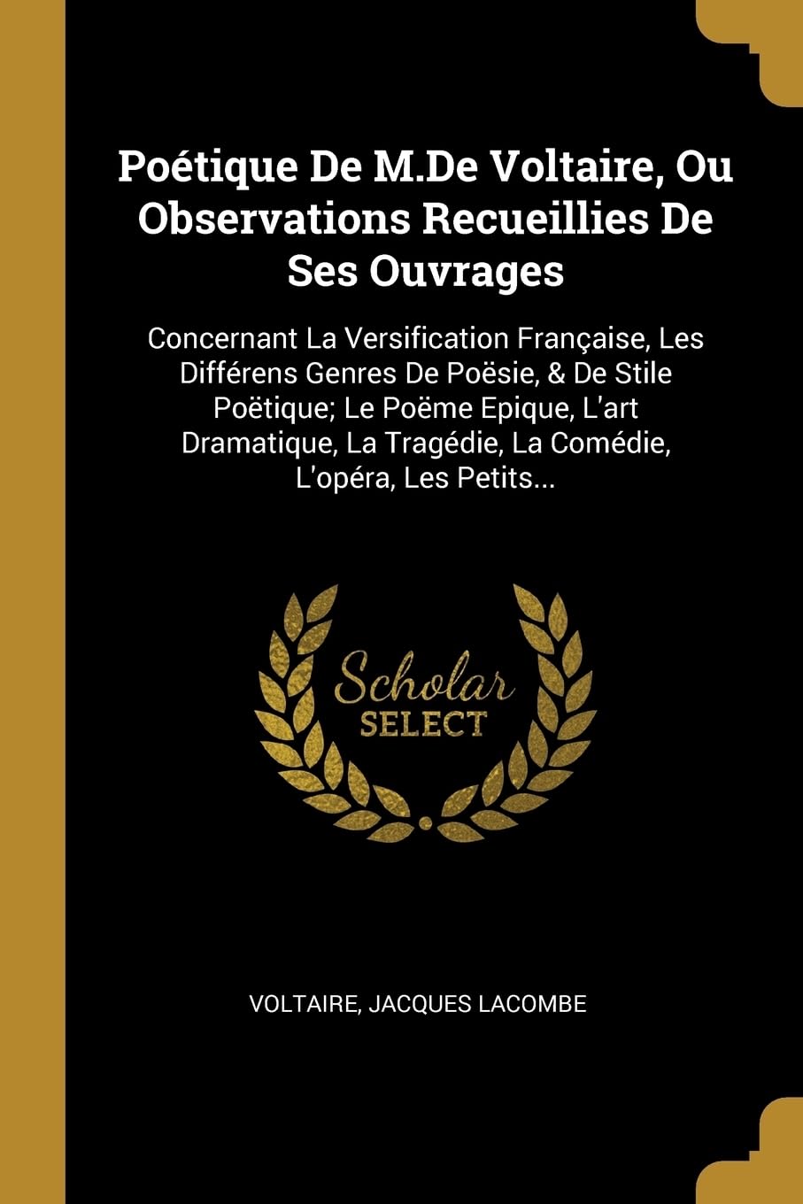 Potique De M.De Voltaire, Ou Observations Recueillies De Ses Ouvrages: Concernant La Versification Franaise, Les Diffrens Genres De Posie, & De ... Tragdie, La Comdie, L'opra, Les Petits... book