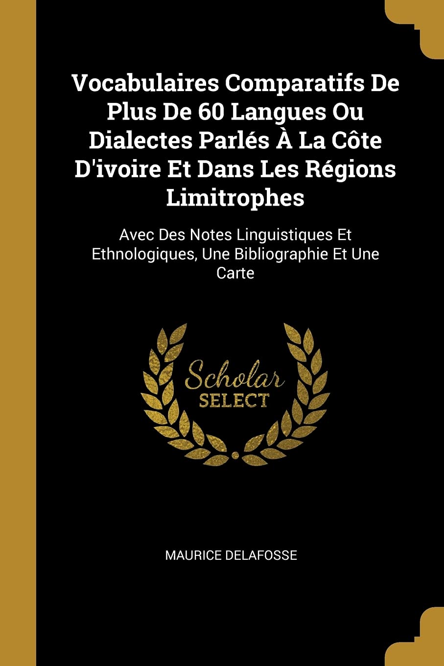 Vocabulaires Comparatifs De Plus De 60 Langues Ou Dialectes Parlés À La Côte D'ivoire Et Dans Les Régions Limitrophes: Avec Des Notes Linguistiques Et Ethnologiques, Une Bibliographie Et Une Carte book