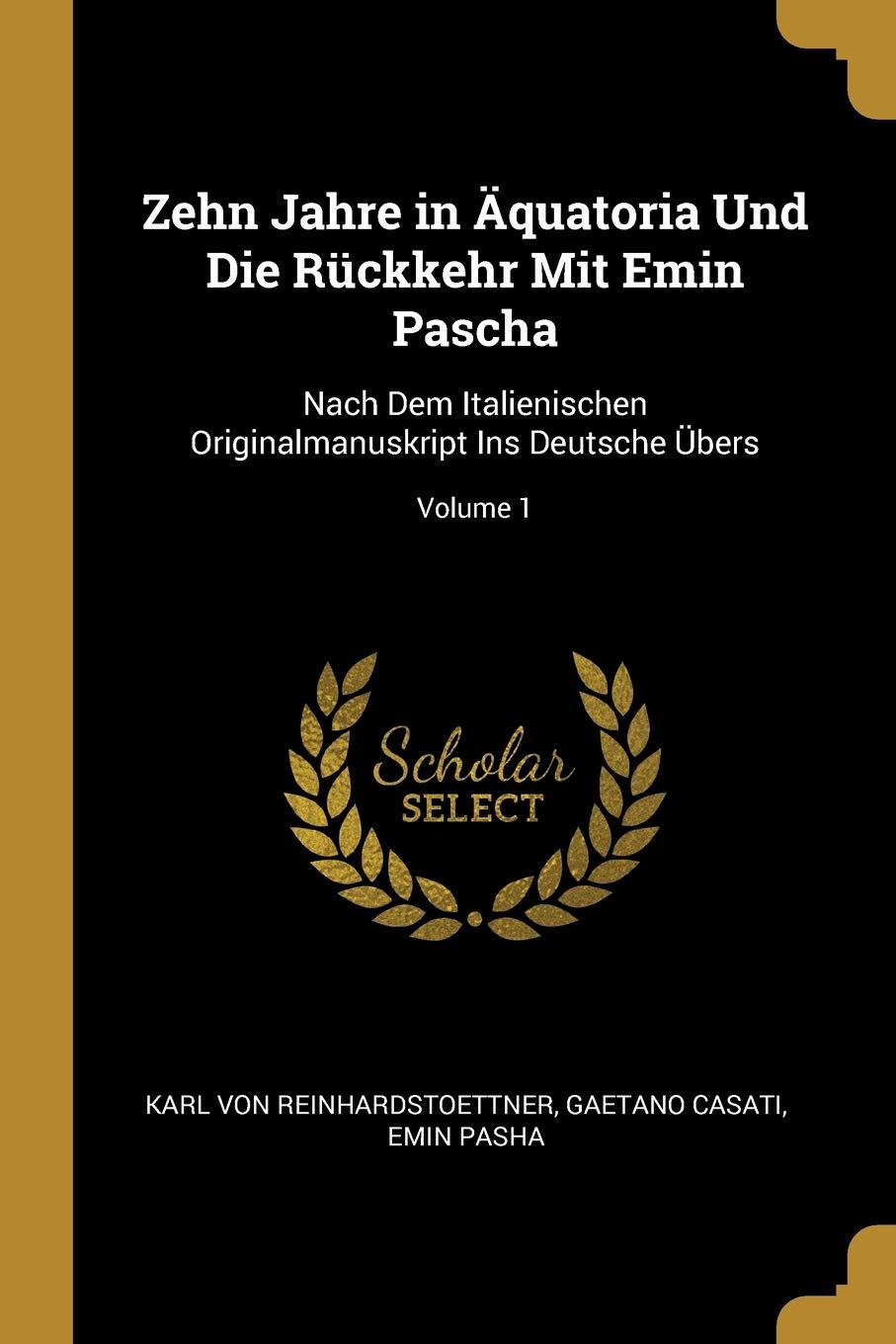 Zehn Jahre in Äquatoria Und Die Rückkehr Mit Emin Pascha: Nach Dem Italienischen Originalmanuskript Ins Deutsche Übers; Volume 1 Contemporary literature