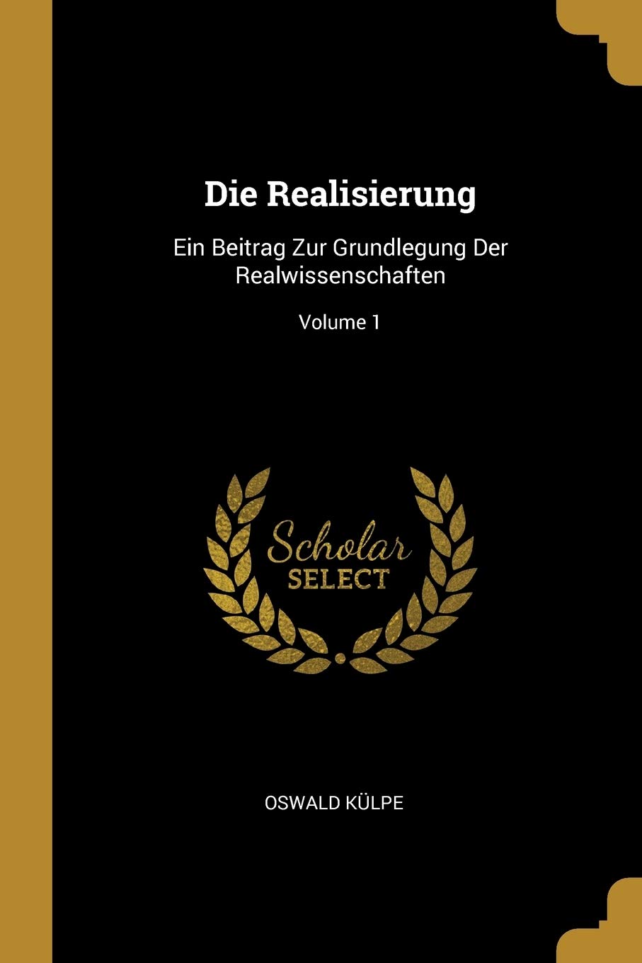 Die Realisierung: Ein Beitrag Zur Grundlegung Der Realwissenschaften; Volume 1 Philosophy