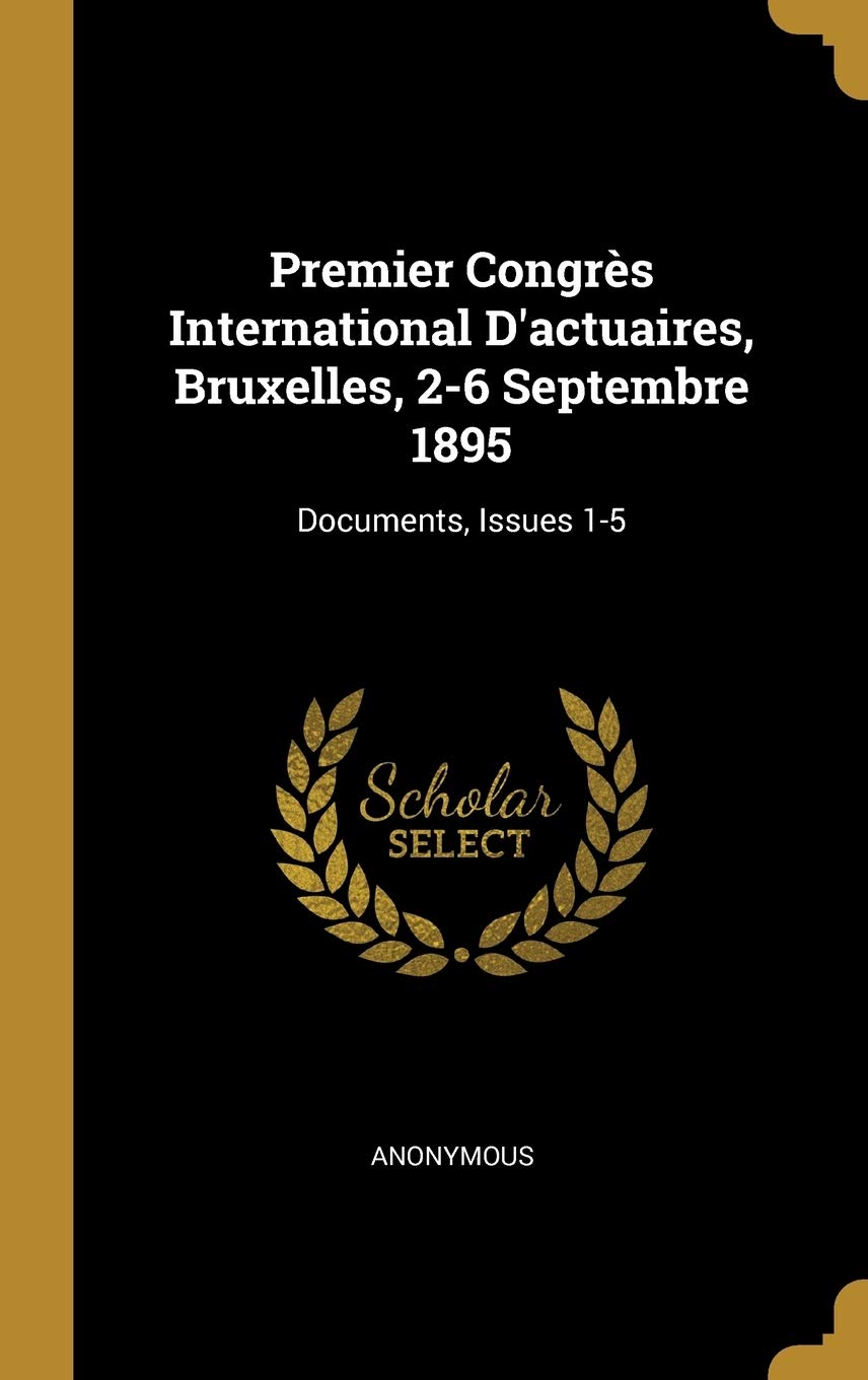 Premier Congrès International D'actuaires, Bruxelles, 2-6 Septembre 1895: Documents, Issues 1-5 book