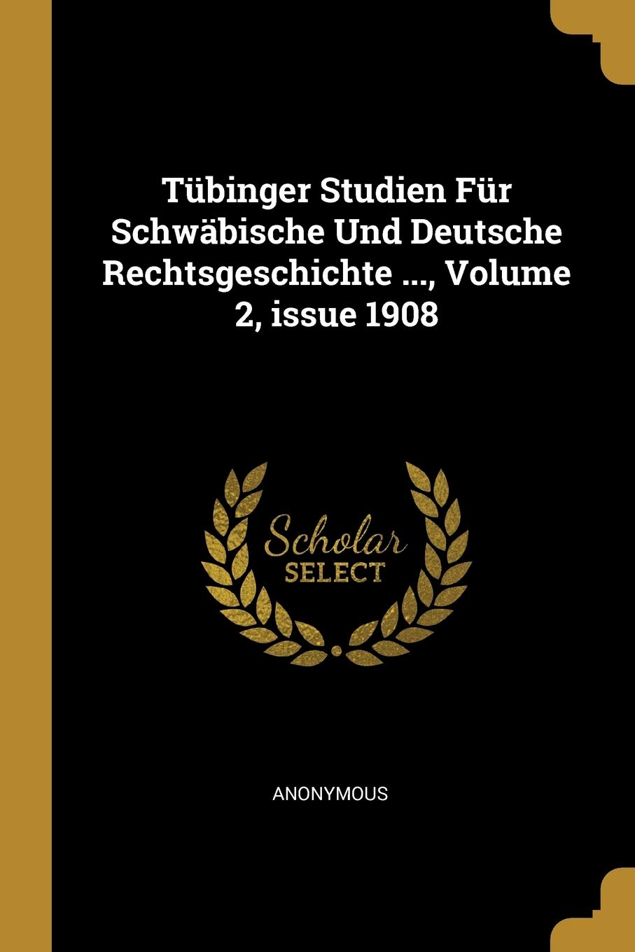Tübinger Studien Für Schwäbische Und Deutsche Rechtsgeschichte ..., Volume 2, issue 1908 Law