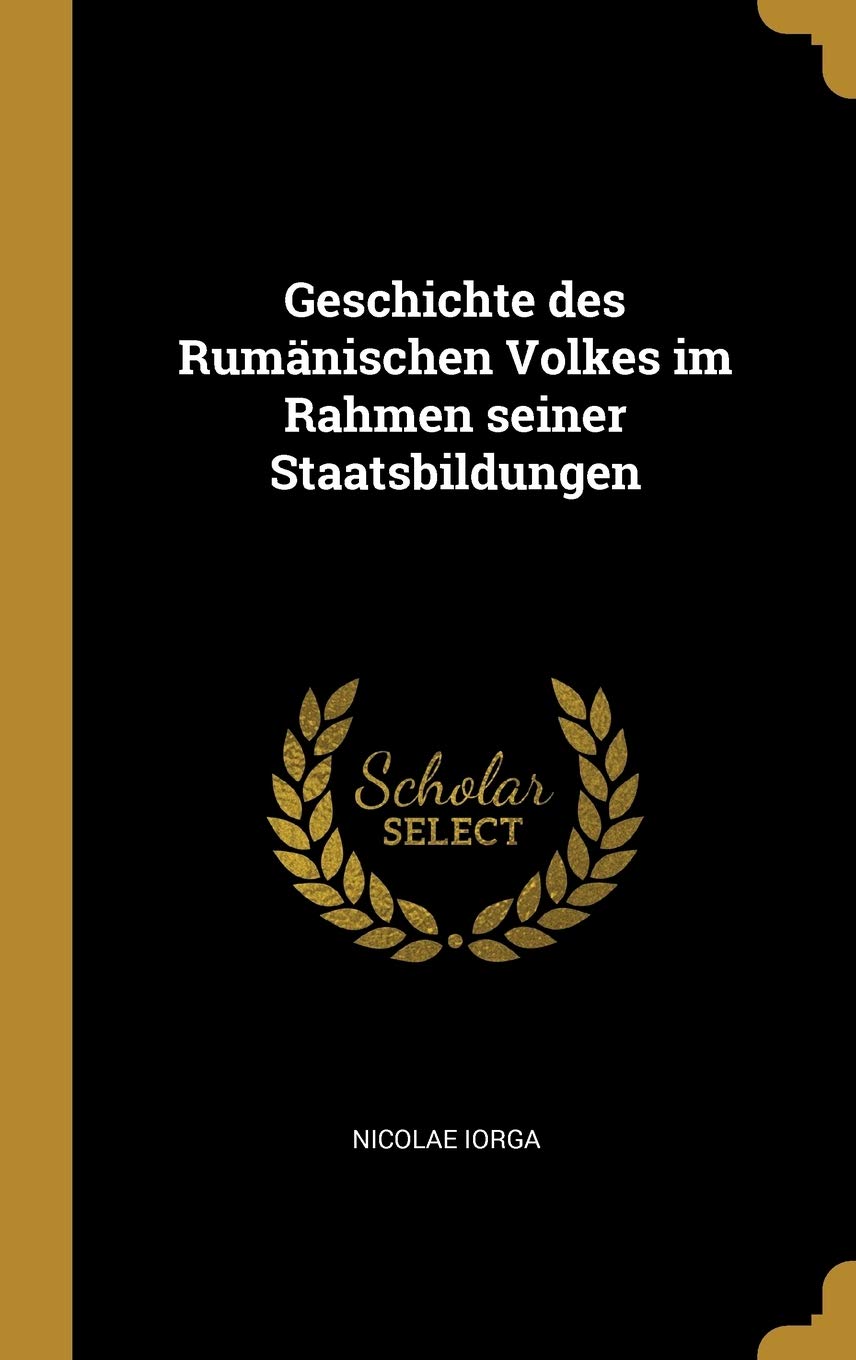 Geschichte des Rumänischen Volkes im Rahmen seiner Staatsbildungen Politics & History
