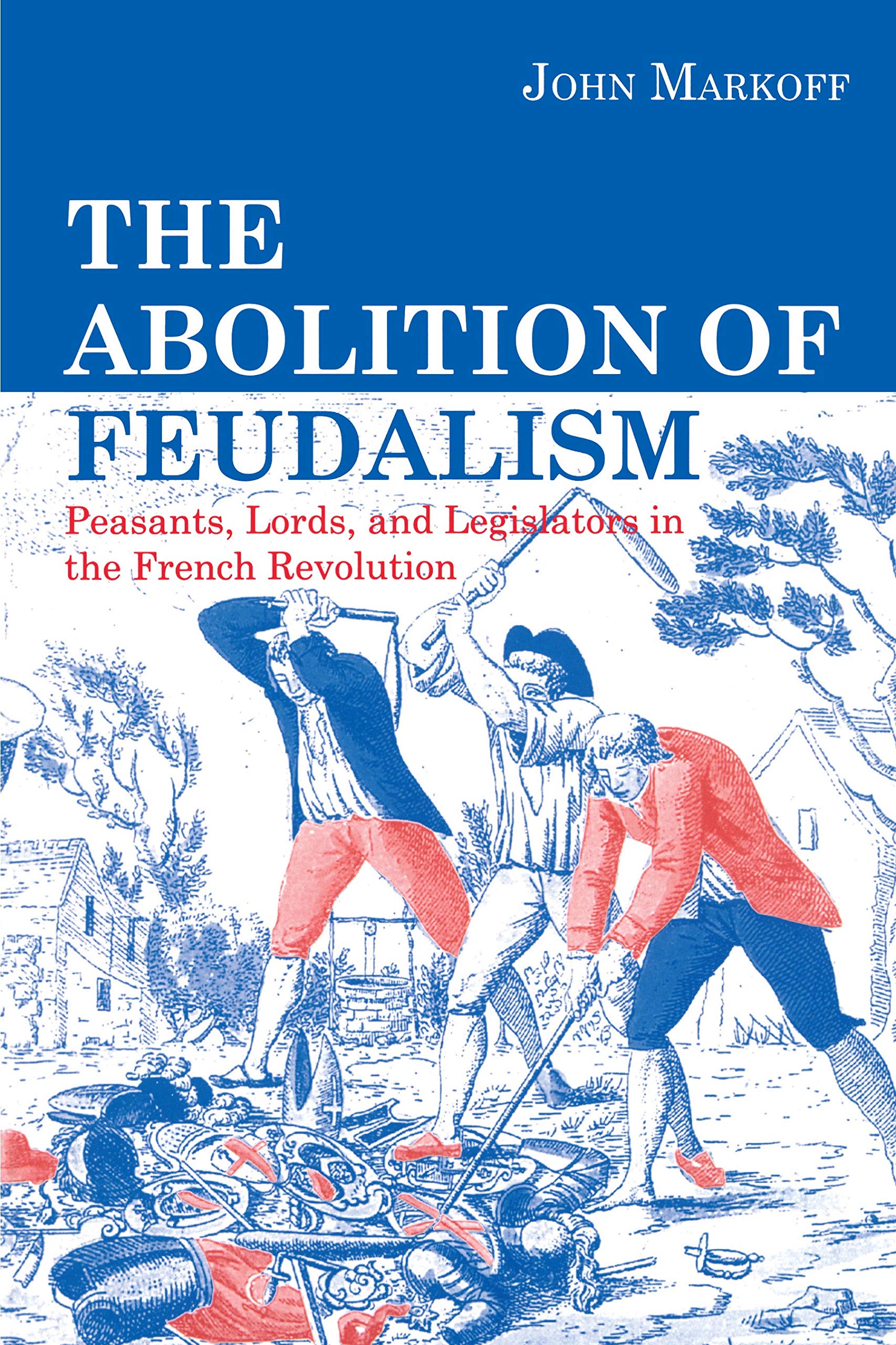 The Abolition of Feudalism: Peasants, Lords, and Legislators in the French Revolution Social Sciences