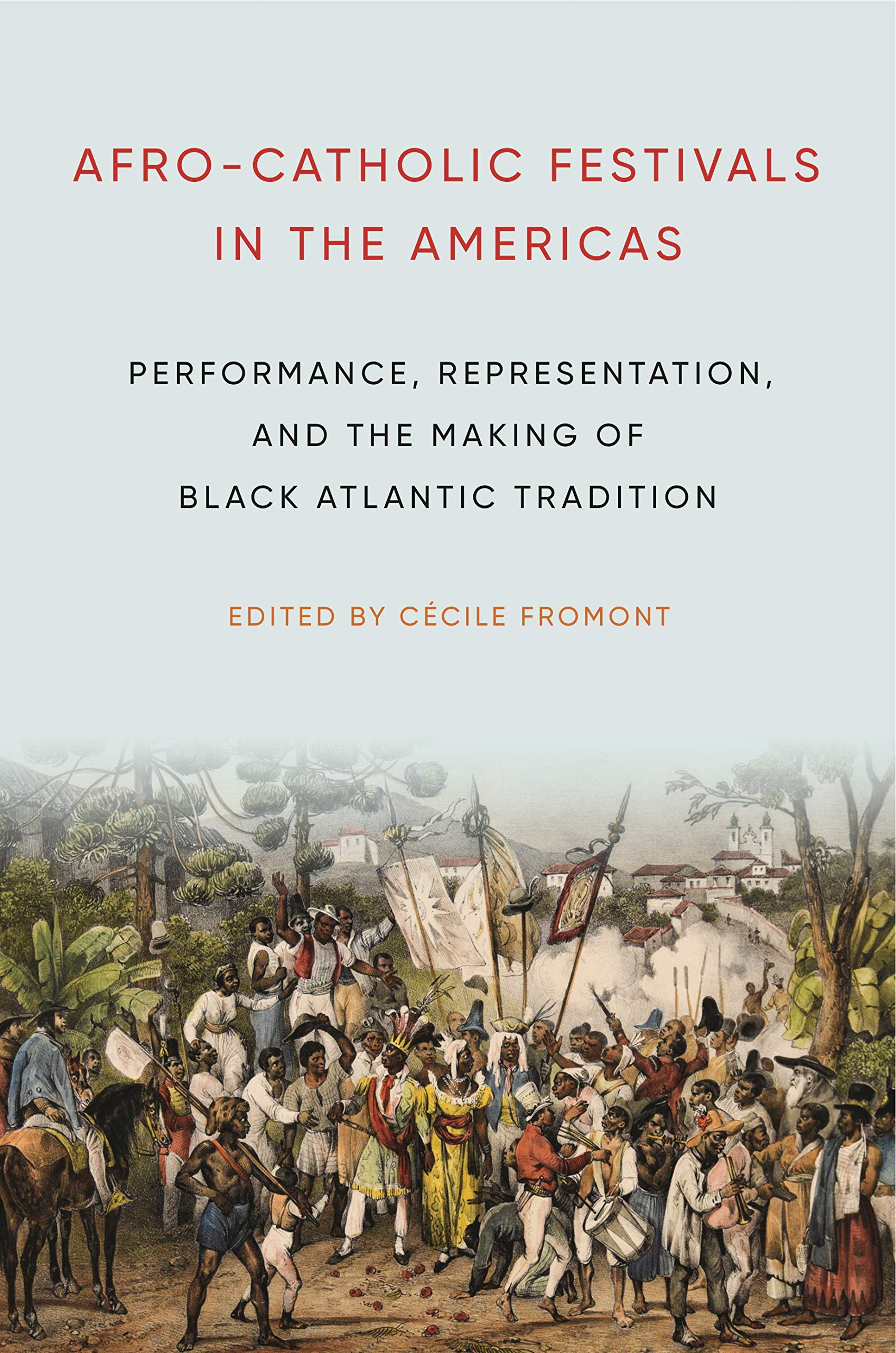 Afro-Catholic Festivals in the Americas: Performance, Representation, and the Making of Black Atlantic Tradition (Africana Religions, Band 2) Books