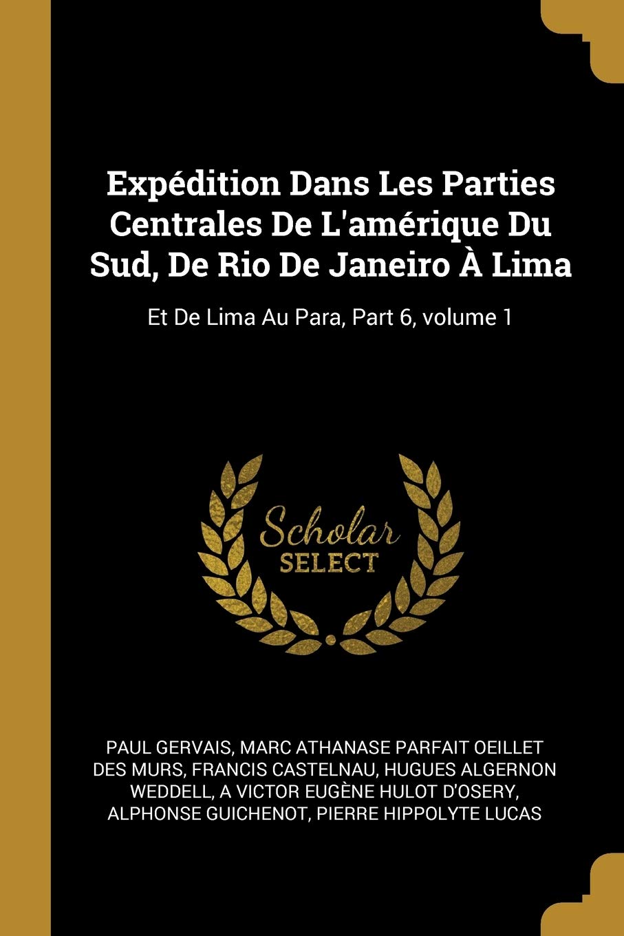 Expédition Dans Les Parties Centrales De L'amérique Du Sud, De Rio De Janeiro À Lima: Et De Lima Au Para, Part 6, volume 1 book