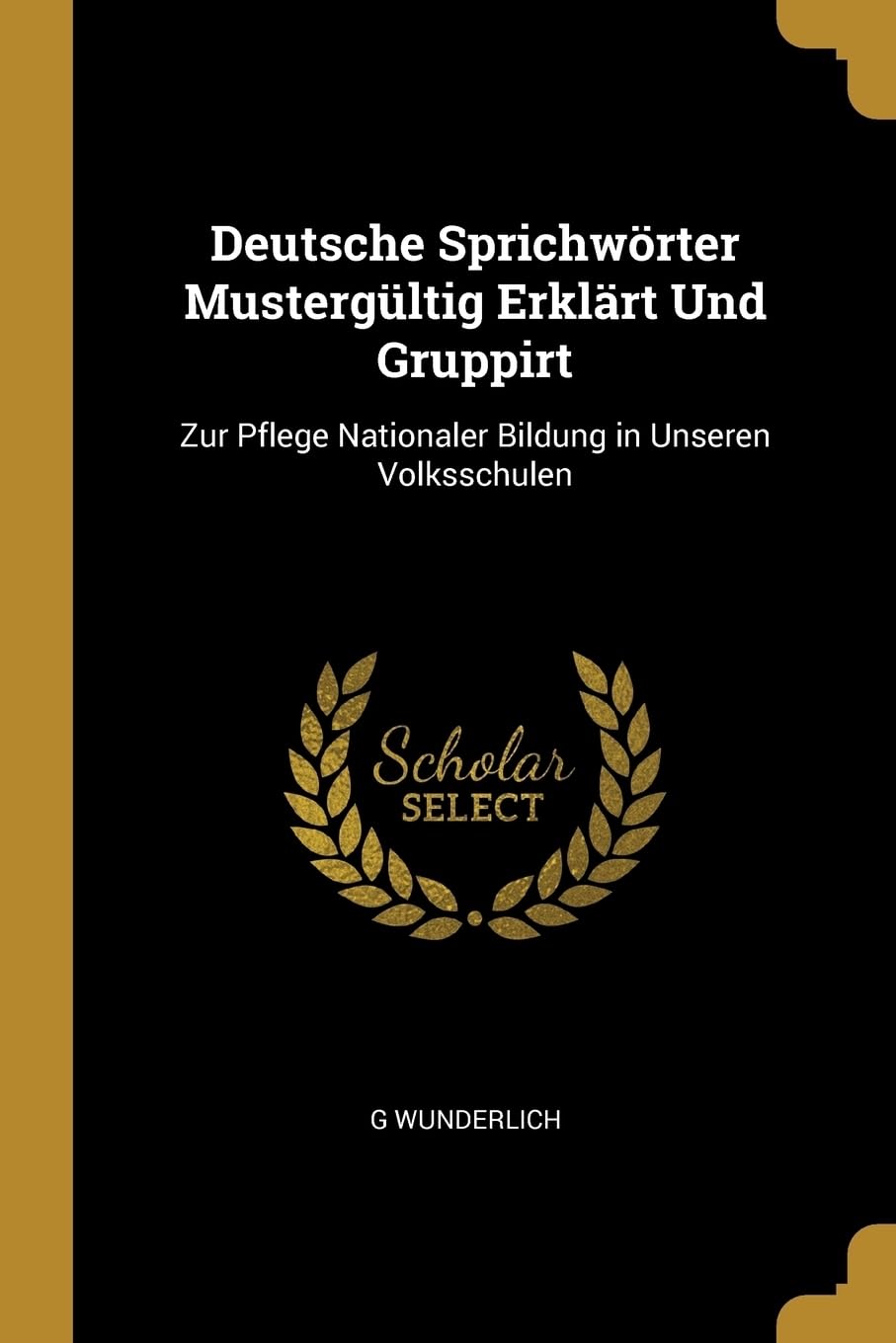 Deutsche Sprichwörter Mustergültig Erklärt Und Gruppirt: Zur Pflege Nationaler Bildung in Unseren Volksschulen Foreign Languages ​​& Dictionaries