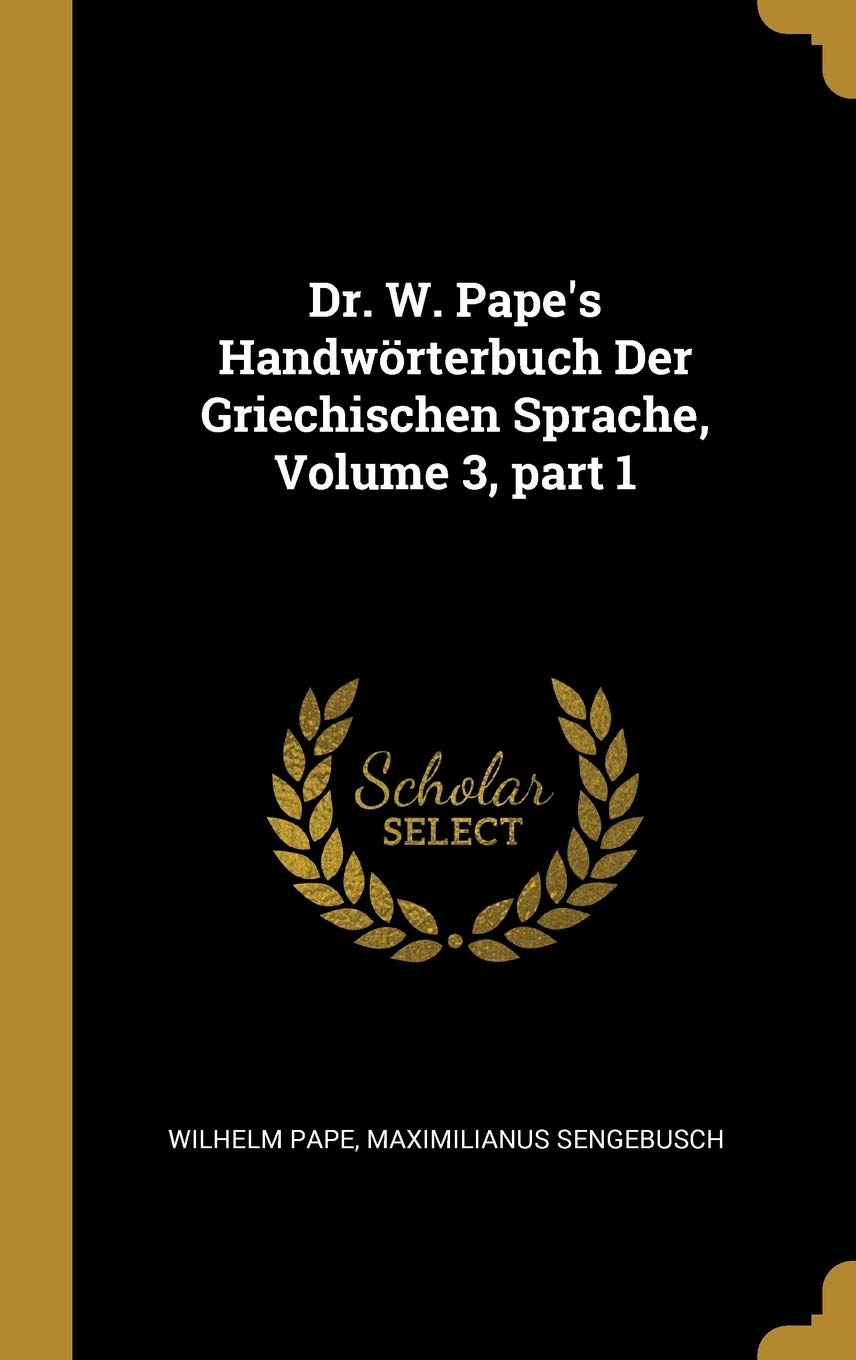 Dr. W. Pape's Handwörterbuch Der Griechischen Sprache, Volume 3, part 1 Parents & Children