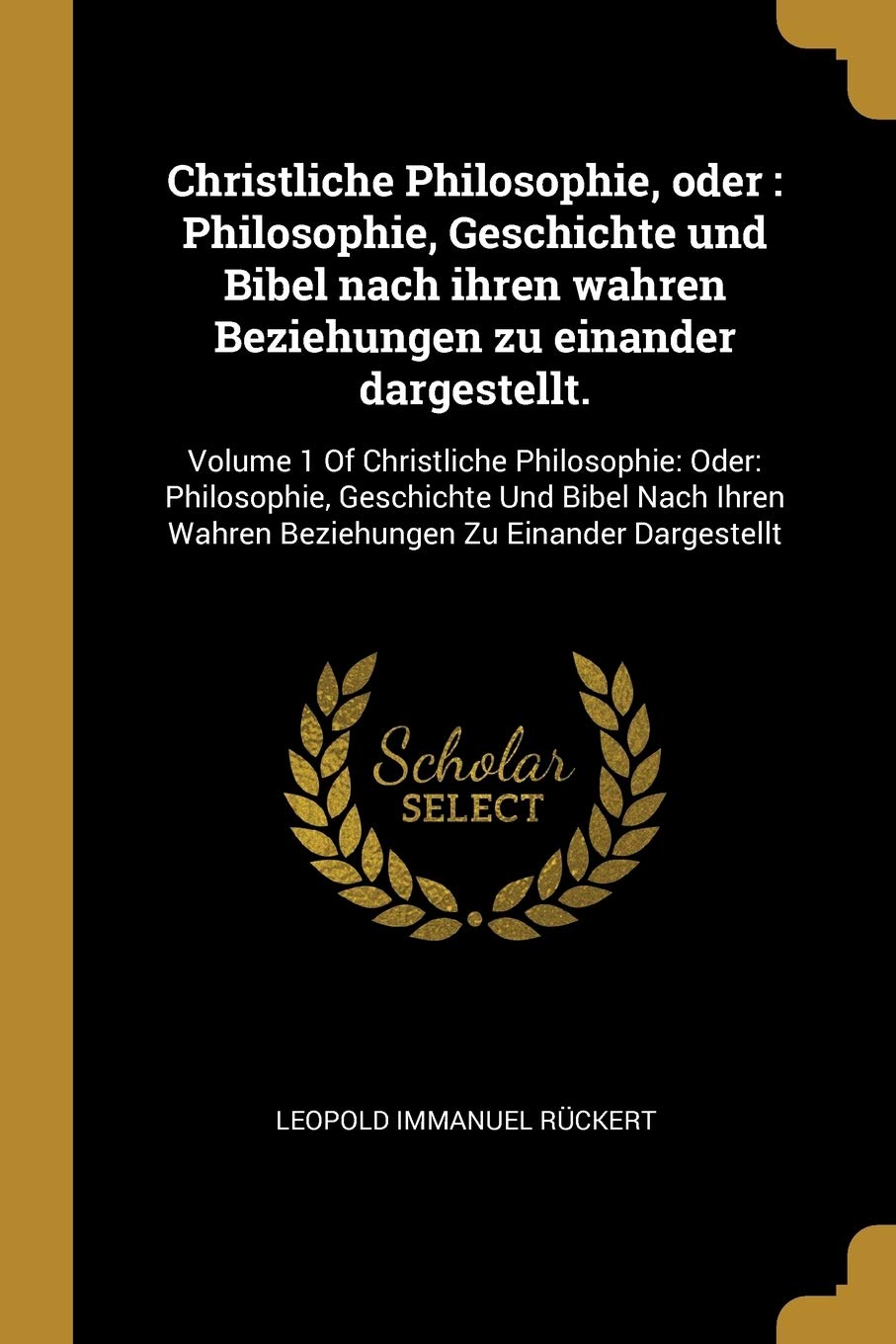Christliche Philosophie, oder: Philosophie, Geschichte und Bibel nach ihren wahren Beziehungen zu einander dargestellt.: Volume 1 Of Christliche ... Wahren Beziehungen Zu Einander Dargestellt Philosophy