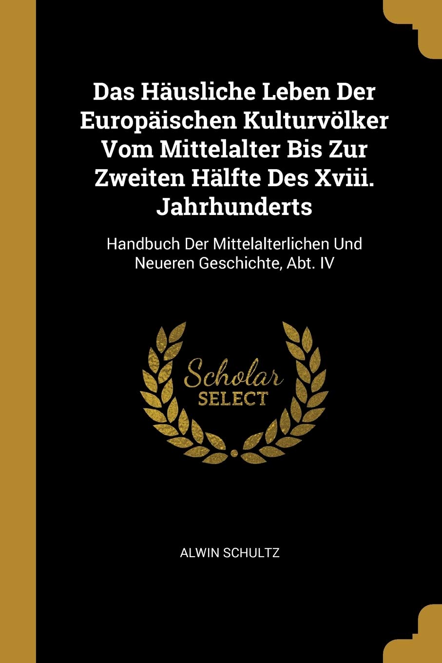 Das Häusliche Leben Der Europäischen Kulturvölker Vom Mittelalter Bis Zur Zweiten Hälfte Des Xviii. Jahrhunderts: Handbuch Der Mittelalterlichen Und Neueren Geschichte, Abt. IV Architecture