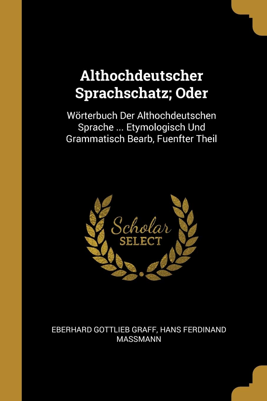 Althochdeutscher Sprachschatz; Oder: Wörterbuch Der Althochdeutschen Sprache ... Etymologisch Und Grammatisch Bearb, Fuenfter Theil Foreign Languages ​​& Dictionaries