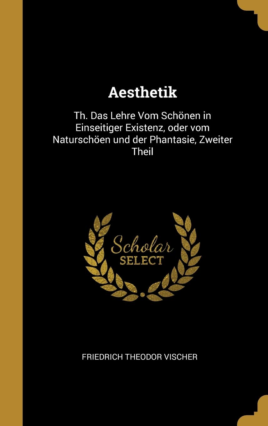 Aesthetik: Th. Das Lehre Vom Schnen in Einseitiger Existenz, oder vom Naturschen und der Phantasie, Zweiter Theil Film, Art & Culture