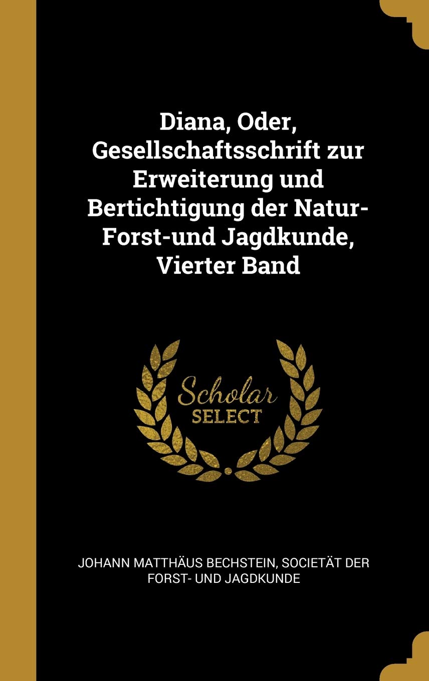 Diana, Oder, Gesellschaftsschrift Zur Erweiterung Und Bertichtigung Der Natur- Forst-Und Jagdkunde, Vierter Band Mathematics