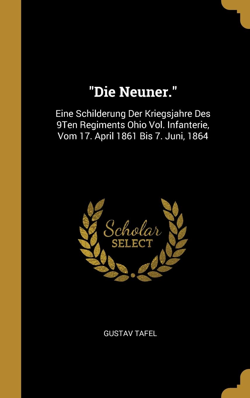 Die Neuner.: Eine Schilderung Der Kriegsjahre Des 9Ten Regiments Ohio Vol. Infanterie, Vom 17. April 1861 Bis 7. Juni, 1864 Contemporary literature