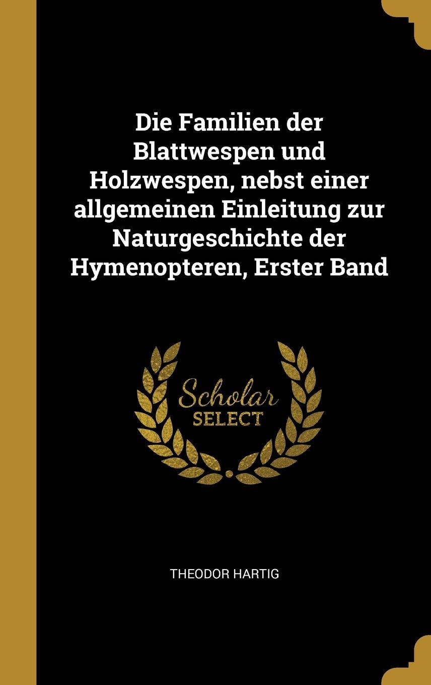 Die Familien der Blattwespen und Holzwespen, nebst einer allgemeinen Einleitung zur Naturgeschichte der Hymenopteren, Erster Band Business & Technology