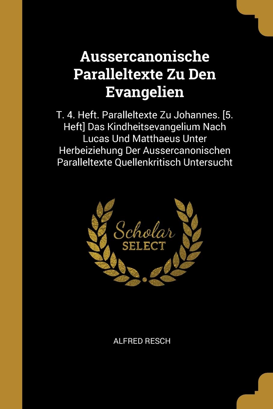 Aussercanonische Paralleltexte Zu Den Evangelien: T. 4. Heft. Paralleltexte Zu Johannes. Das Kindheitsevangelium Nach Lucas Und Matthaeus ... Paralleltexte Quellenkritisch Untersucht Contemporary literature