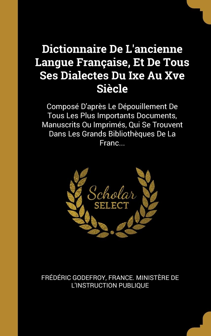 Dictionnaire De L'ancienne Langue Française, Et De Tous Ses Dialectes Du Ixe Au Xve Siècle: Composé D'après Le Dépouillement De Tous Les Plus ... Dans Les Grands Bibliothèques De La Franc... book