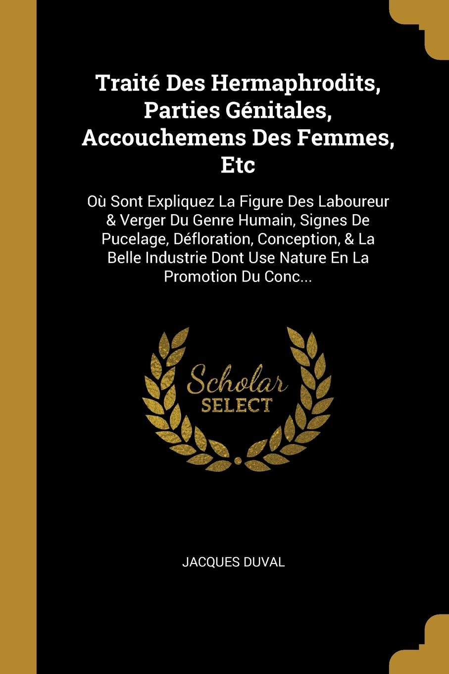 Traité Des Hermaphrodits, Parties Génitales, Accouchemens Des Femmes, Etc: Où Sont Expliquez La Figure Des Laboureur & Verger Du Genre Humain, Signes ... Dont Use Nature En La Promotion Du Conc... book