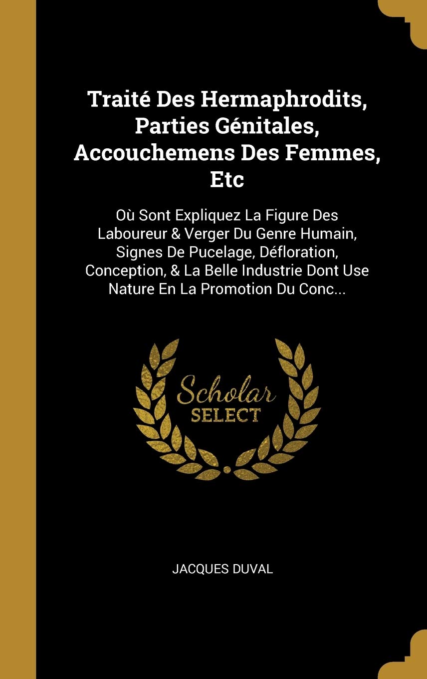 Traité Des Hermaphrodits, Parties Génitales, Accouchemens Des Femmes, Etc: Où Sont Expliquez La Figure Des Laboureur & Verger Du Genre Humain, Signes ... Dont Use Nature En La Promotion Du Conc... book