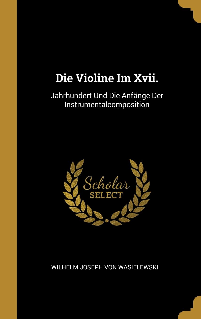 Die Violine Im Xvii.: Jahrhundert Und Die Anfänge Der Instrumentalcomposition Arts & Music