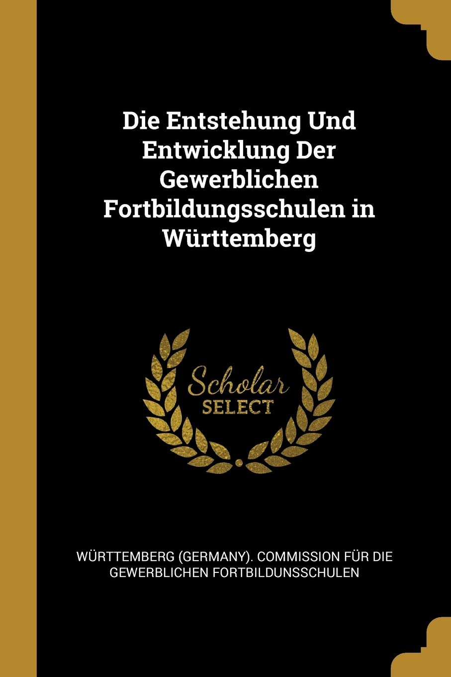 Die Entstehung Und Entwicklung Der Gewerblichen Fortbildungsschulen in Württemberg Business, Finance & Career