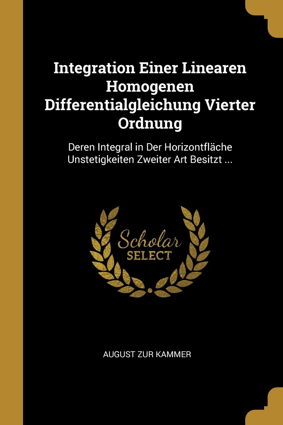Integration Einer Linearen Homogenen Differentialgleichung Vierter Ordnung: Deren Integral in Der Horizontfläche Unstetigkeiten Zweiter Art Besitzt ... Mathematics