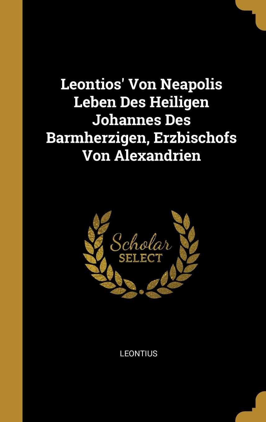 Leontios' Von Neapolis Leben Des Heiligen Johannes Des Barmherzigen, Erzbischofs Von Alexandrien Politics & History