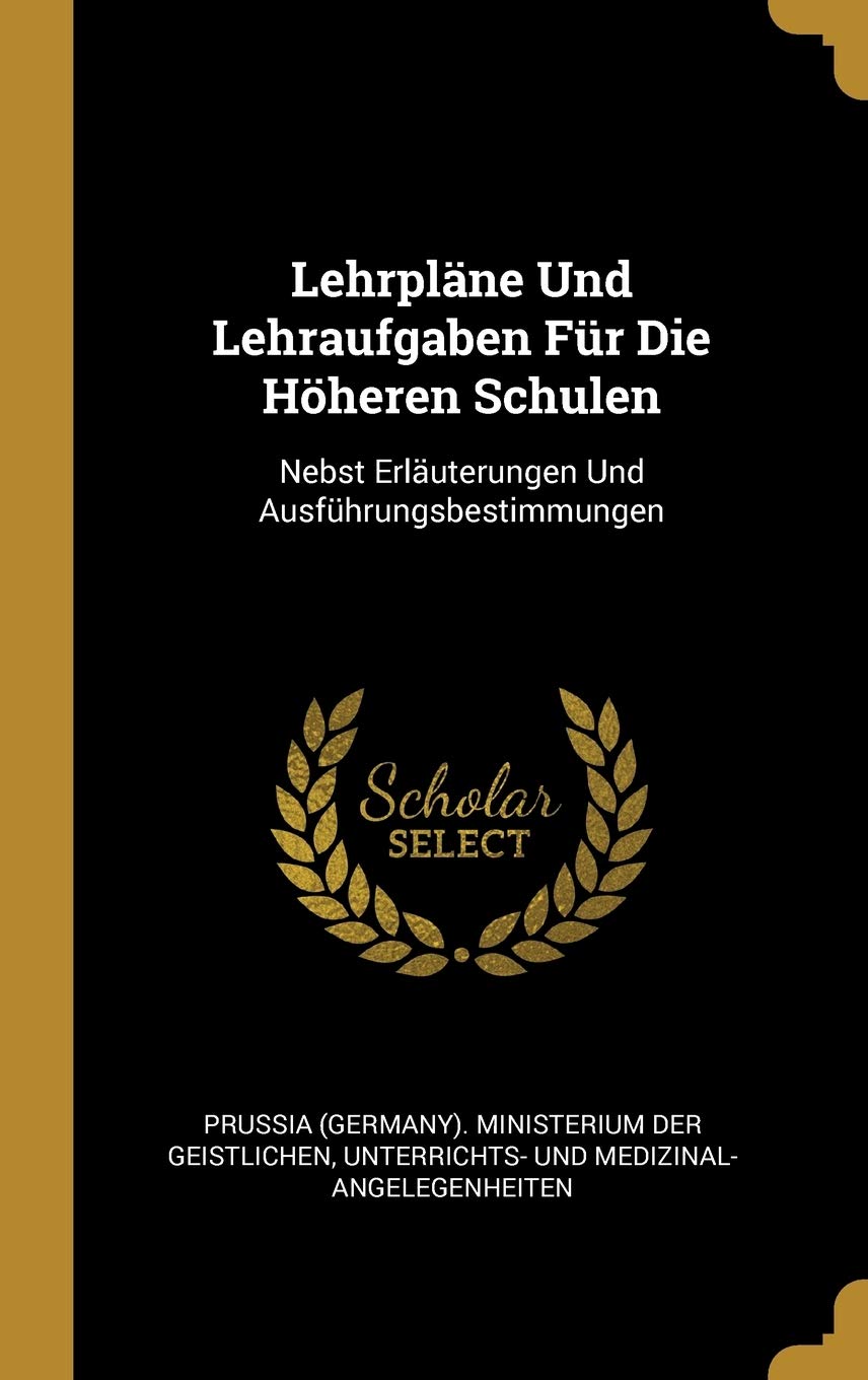 Lehrpläne Und Lehraufgaben Für Die Höheren Schulen: Nebst Erläuterungen Und Ausführungsbestimmungen Learning & Reference