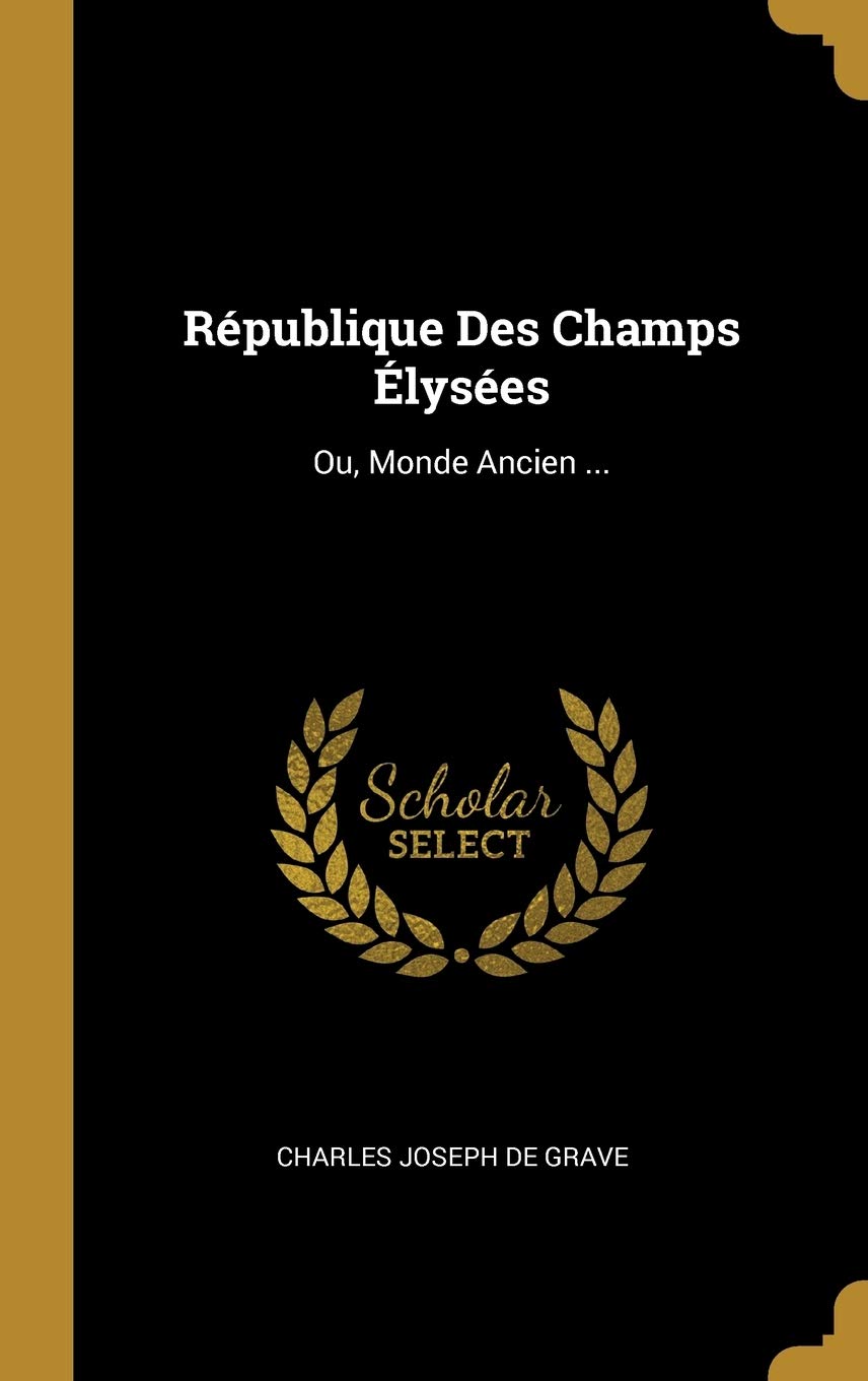 Rpublique Des Champs lyses: Ou, Monde Ancien ... book