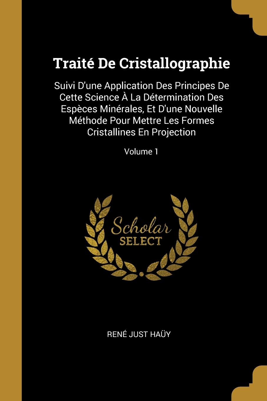 Traité De Cristallographie: Suivi D'une Application Des Principes De Cette Science À La Détermination Des Espèces Minérales, Et D'une Nouvelle Méthode ... Formes Cristallines En Projection; Volume 1 book