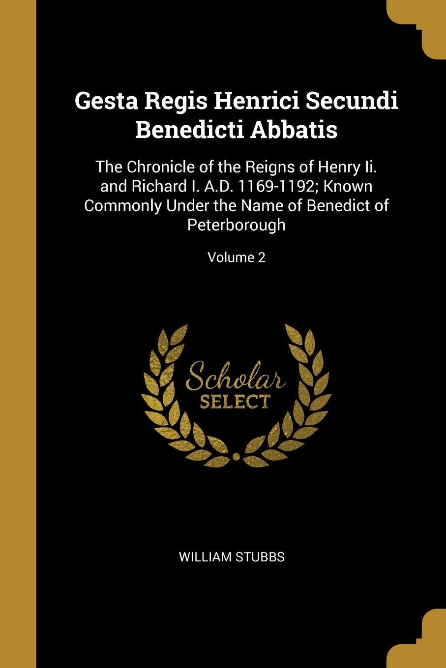 Gesta Regis Henrici Secundi Benedicti Abbatis: The Chronicle of the Reigns of Henry Ii. and Richard I. A.D. 1169-1192; Known Commonly Under the Name of Benedict of Peterborough; Volume 2 book